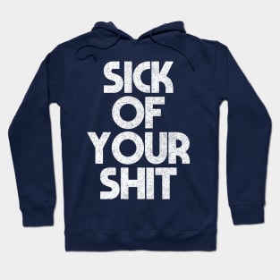 Sick Of Your Shit / Sarcasm Sayings Typography Design Hoodie